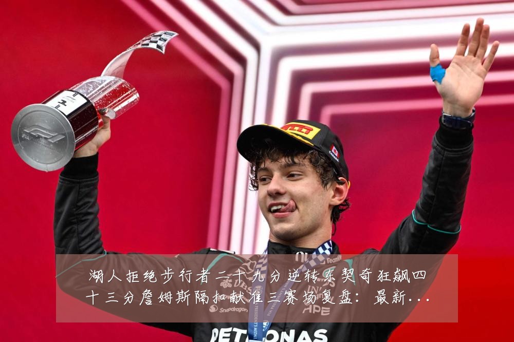 湖人拒绝步行者二十九分逆转东契奇狂飙四十三分詹姆斯隔扣献准三赛场复盘:最新赛事动态与深度分析