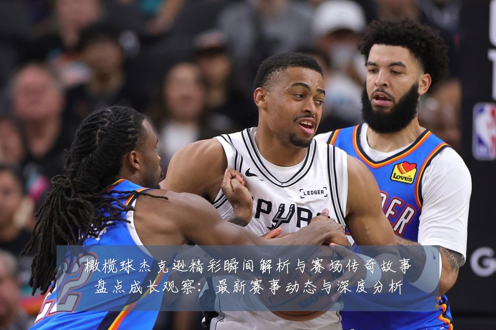 橄榄球杰克逊精彩瞬间解析与赛场传奇故事盘点成长观察：最新赛事动态与深度分析